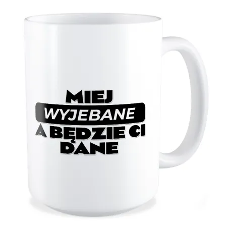 Duży Kubek BEZ CENZURY Miej wyj*bane a będzie Ci dane